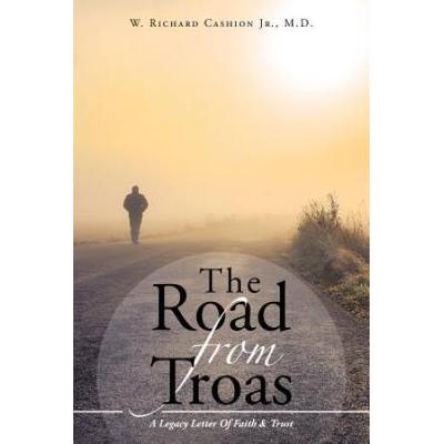 The Road From Troas: A Legacy Letter Of Faith & Trust