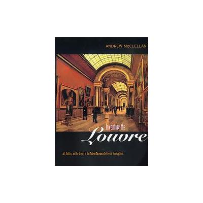 Inventing the Louvre by Andrew McClellan (Paperback - Reprint)