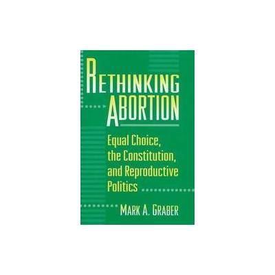 Rethinking Abortion by Mark A. Graber (Paperback - Princeton Univ Pr)