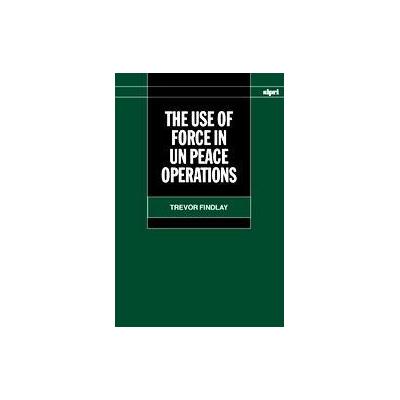 The Use of Force in UN Peace Operations by Trevor Findlay (Hardcover - Oxford Univ Pr on Demand)
