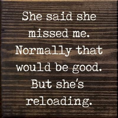 She Said She Missed Me But She's Reloading Solid Knotty Pine Story - 7x7