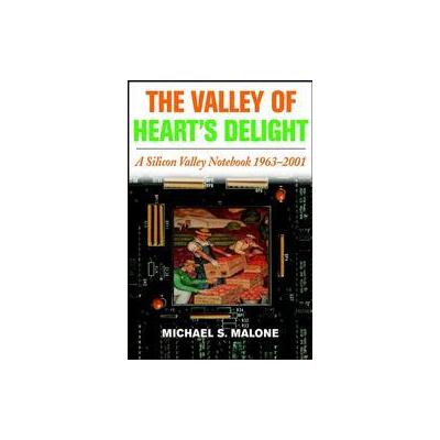 The Valley of Heart's Delight by Michael S. Malone (Hardcover - John Wiley & Sons Inc.)