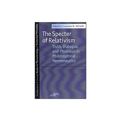 The Specter of Relativism by Lawrence K. Schmidt (Paperback - Northwestern Univ Pr)