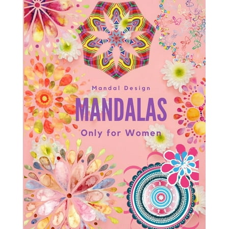 Mandalas Only for Women: mandalas for women mandalas for girls mandalas for adults mandalas for teens mandalas mandalas book mandalas and more coloring book mandalas coloring books for adults