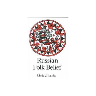 Russian Folk Belief by Linda J. Ivanits (Paperback - M.E. Sharpe, Inc.)