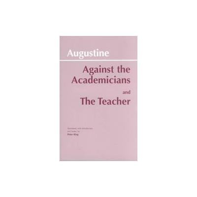 Against the Academicians and the Teacher by Peter King (Paperback - Hackett Pub Co Inc)