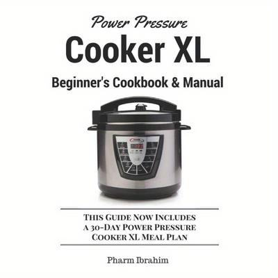 TEMU Power Pressure Cooker Xl Beginner's Cookbook & Manual: This Guide Now Includes A 30-day Power Pressure Cooker Xl Meal Plan