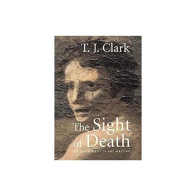 The Sight of Death by T. J. Clark (Hardcover - Yale Univ Pr)