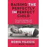 Raising the Perfectly Imperfect Child - Boris Vujicic