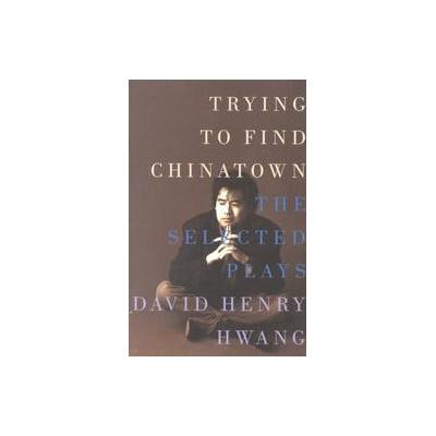 Trying to Find Chinatown by David Henry Hwang (Paperback - Theatre Communications Group)