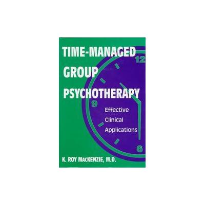 Time-Managed Group Psychotherapy by K. Roy Mackenzie (Hardcover - Amer Psychiatric Pub Inc)