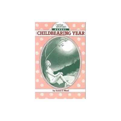 Wise Woman Herbal for the Childbearing Year by Susan S. Weed (Paperback - Ash Tree Pub)