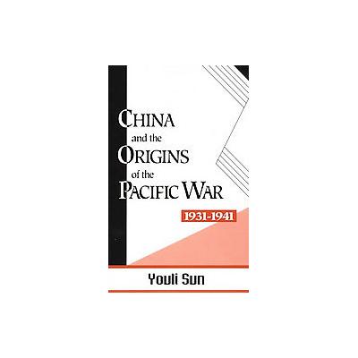 China and the Origins of the Pacific War, 1931-41 by Youli Sun (Paperback - Palgrave Macmillan)