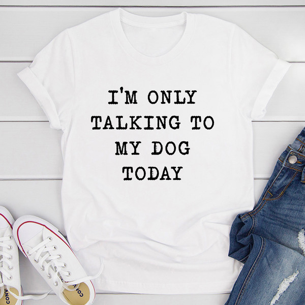 I'm Only Talking To My Dog Today T Shirt White 2XL