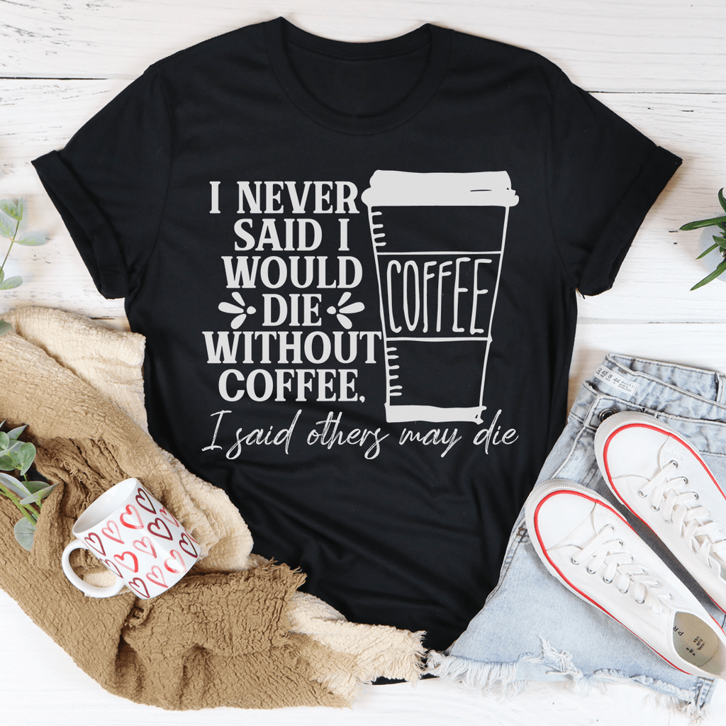 I Never Said I Would Die Without Coffee Tee Heather Prism Peach S