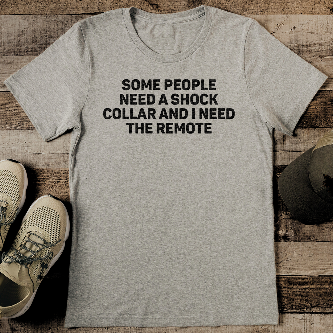 Some People Need A Shock Collar And I Need The Remote Tee 2XL Black Heather