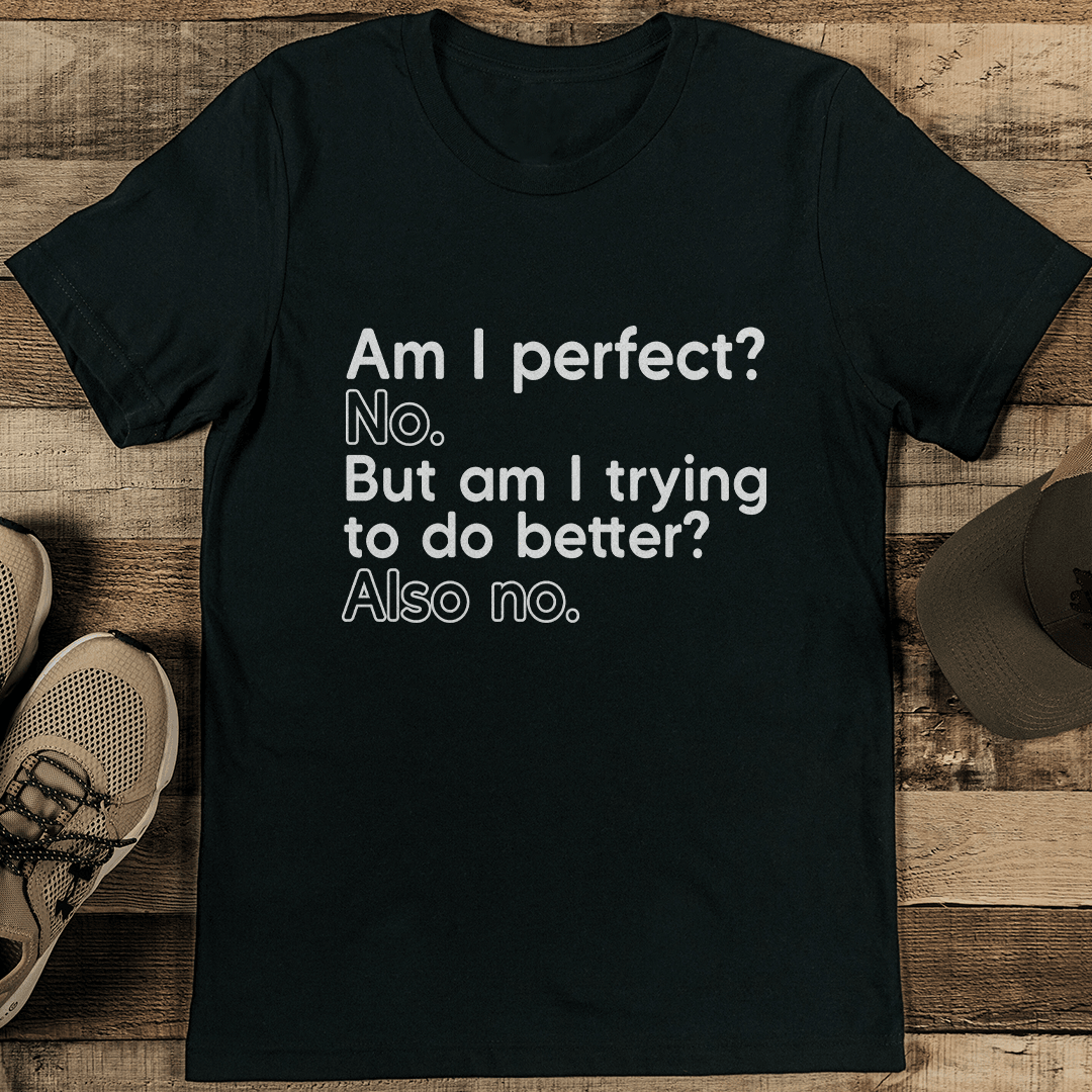 Am I Perfect No But Am I Trying To Better No Also No Tee M Black Heather