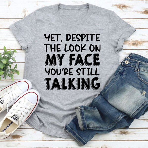 Yet Despite The Look On My Face You're Still Talking T Shirt Athletic Heather XL