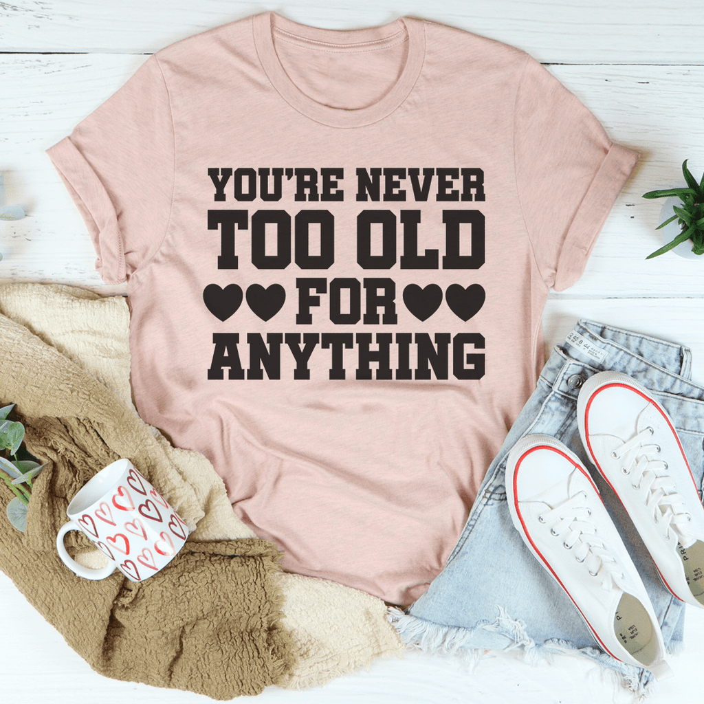 You're Never Too Old For Anything Tee Heather Prism Peach 3XL