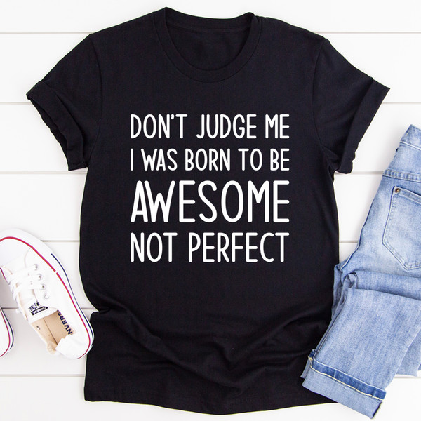 Don't Judge Me I Was Born To Be Awesome Not Perfect Tee Black Heather 3XL