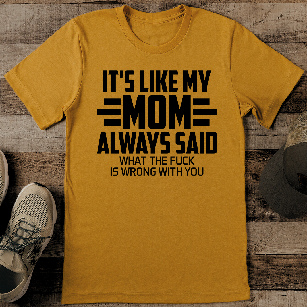 It's Like My Mom Always Said What The F* Is Wrong With You Tee XL Mustard