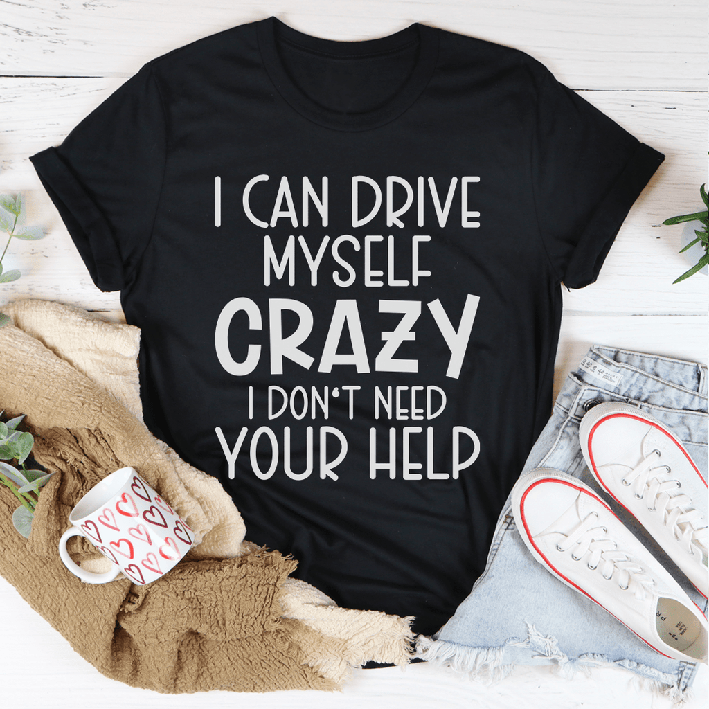 I Can Drive Myself Crazy I Don't Need Your Help Tee Athletic Heather M
