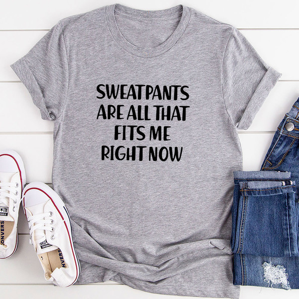 Sweatpants Are All That Fits Me Right Now T Shirt Athletic Heather S