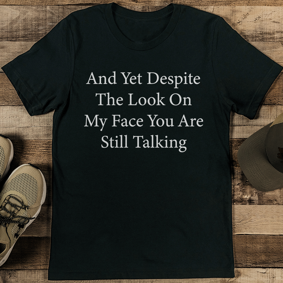 And Yet Despite The Look On My Face You Are Still Talking Tee S Olive