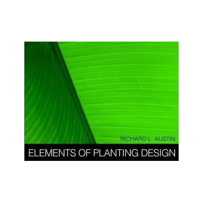 Elements of Planting Design by Richard L. Austin (Paperback - John Wiley & Sons Inc.)