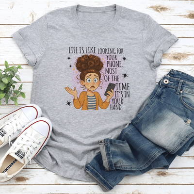 Life Is Like Looking For Your Phone Most Of The Time Its In Your Hand Tee XL Athletic Heather