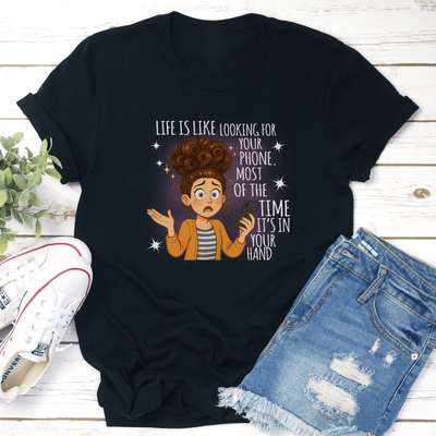 Life Is Like Looking For Your Phone Most Of The Time Its In Your Hand Tee S Black Heather