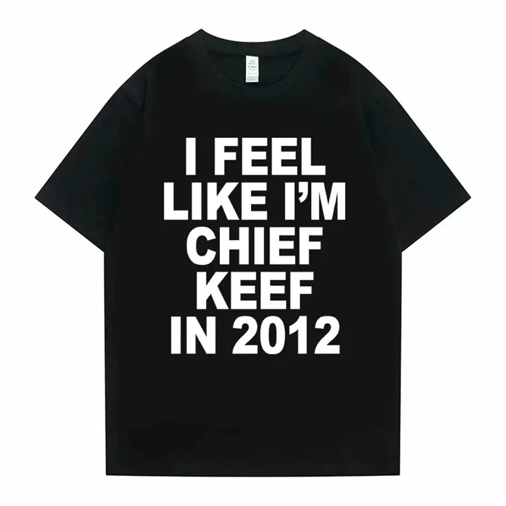 I Feel Like I'm Chief Keef in 2012 Grafikdruck-T-Shirt für Männer, lustiges Rap-Meme-T-Shirt für Männer und Frauen, Hip-Hop-Übergroße T-Shirts