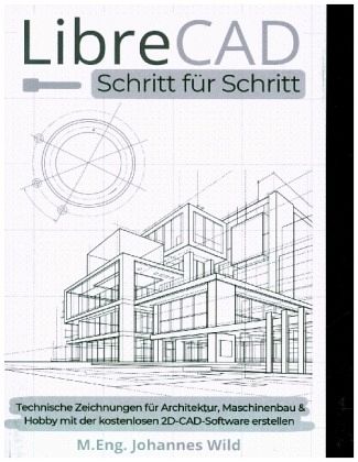 LibreCAD | Schritt für Schritt [Schwarz-Weiß-Ausgabe] - M.Eng. Johannes Wild