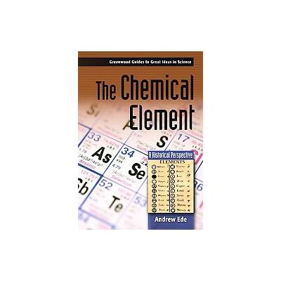 The Chemical Element by Andrew Ede (Hardcover - Greenwood Pub. Group)