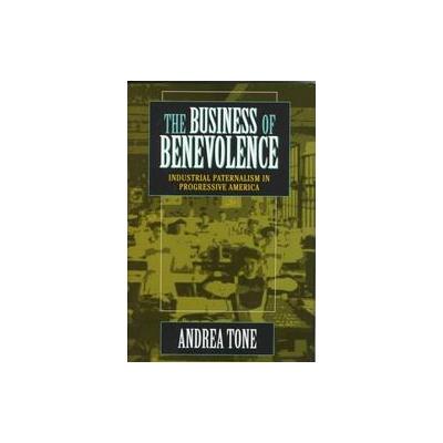 The Business of Benevolence by Andrea Tone (Hardcover - Cornell Univ Pr)