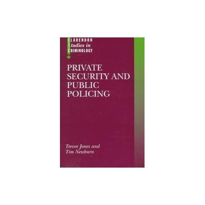 Private Security and Public Policing by Tim Newburn (Hardcover - Oxford Univ Pr on Demand)