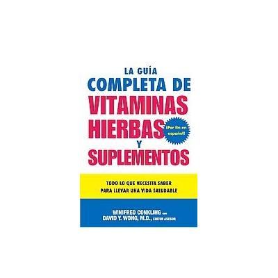 La Guia Completa De Vitaminas, Hierbas Y Suplementos / The Complete Guide to Vitamins, Herbs, and Su