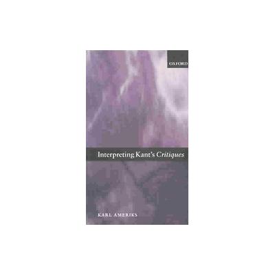 Interpreting Kant's Critiques by Karl Ameriks (Paperback - Oxford Univ Pr on Demand)