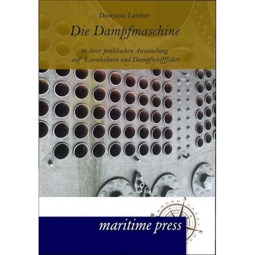 Die Dampfmaschine in ihrer praktischen Anwendung auf Eisenbahnen und Dampfschifffahrt - Dionysius Lardner, Kartoniert (TB)