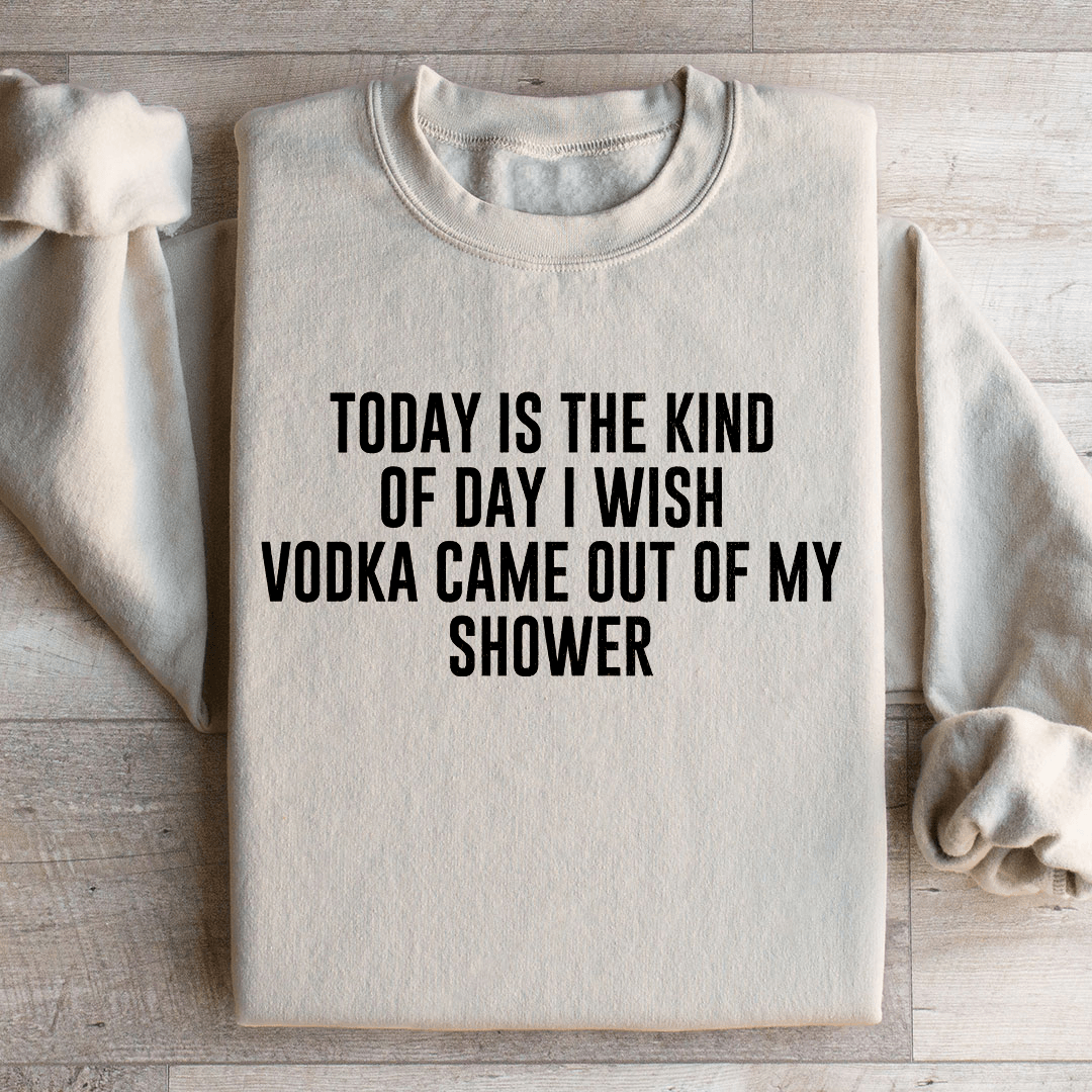 Today Is The Kind Of Day I Wish Vodka Sweatshirt 3XL Sand