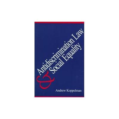 Anti-Discrimination Law and Social Equality by Andrew Koppelman (Paperback - Yale Univ Pr)