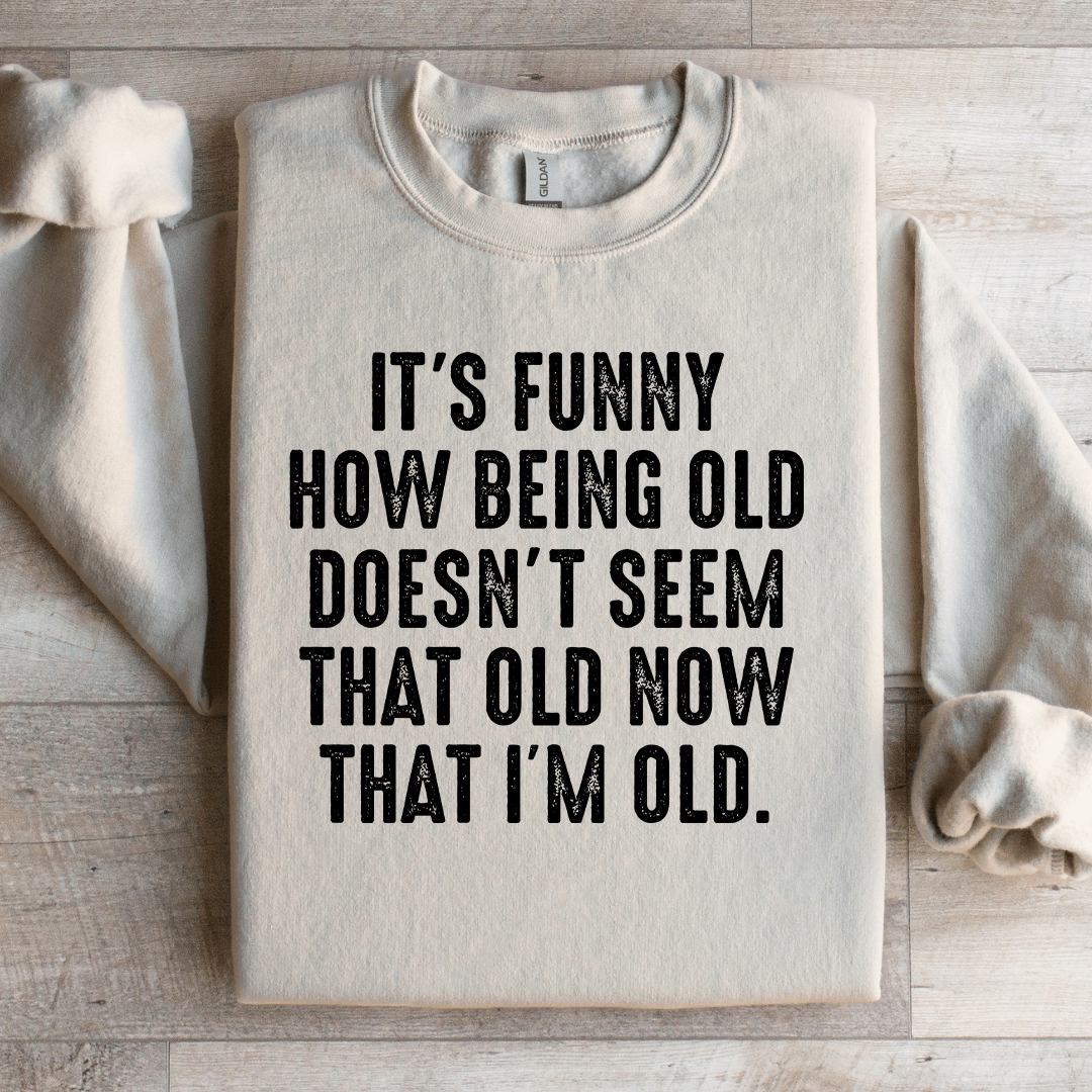 It's Funny How Being Old Doesn't Seem That Old Sweatshirt XL Black