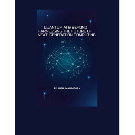 Quantum AI and Quantum Computing Quantum AI & Beyond: Harnessing the Future of Next-Generation Computing VOL-II Book 2 (Paperback)