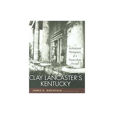 Clay Lancaster's Kentucky by James D. Birchfield (Hardcover - Univ Pr of Kentucky)