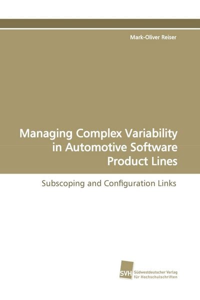 Managing Complex Variability in Automotive Software Product Lines, Taschenbuch von Mark-Oliver Reiser, Südwestdeutscher Verlag für Hochschulschriften,