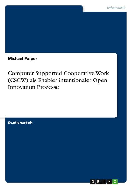 Computer Supported Cooperative Work (CSCW) als Enabler intentionaler Open Innovation Prozesse, Taschenbuch von Michael Poiger, GRIN, 978-3-346-59480-8