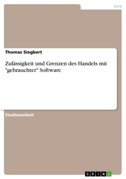 Zulässigkeit und Grenzen des Handels mit 'gebrauchter' Software, Taschenbuch von Thomas Siegbert, GRIN, 978-3-640-71882-5