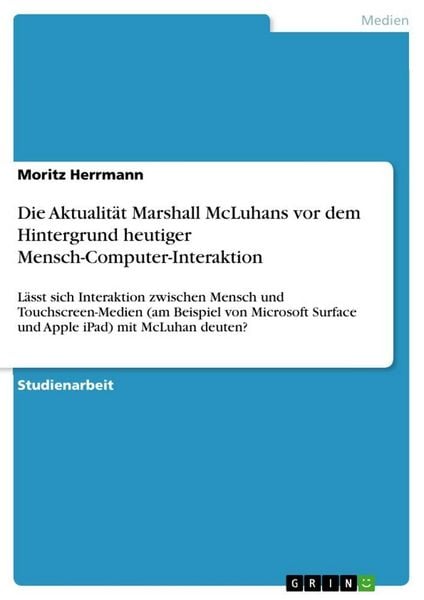 Die Aktualität Marshall McLuhans vor dem Hintergrund heutiger Mensch-Computer-Interaktion, Taschenbuch von Moritz Herrmann, GRIN, 978-3-656-00119-5