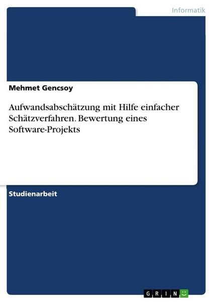 Aufwandsabschätzung mit Hilfe einfacher Schätzverfahren. Bewertung eines Software-Projekts, Taschenbuch von Mehmet Gencsoy, GRIN, 978-3-668-20560-4