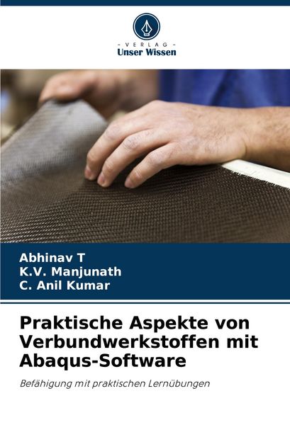 Praktische Aspekte von Verbundwerkstoffen mit Abaqus-Software, Taschenbuch von Abhinav T.,K. V. Manjunath,C. Anil Kumar, Verlag Unser Wissen,